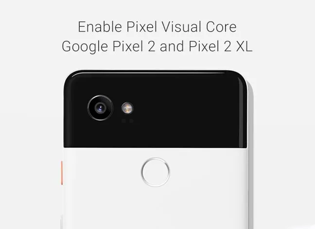 Enable Pixel Visual Core on Google Pixel 2 and Pixel 2 XL