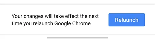Relaunch Chrome for changes to take effect