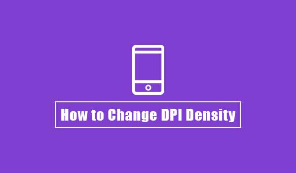 How to Change DPI Density on Android (Root and No-Root)