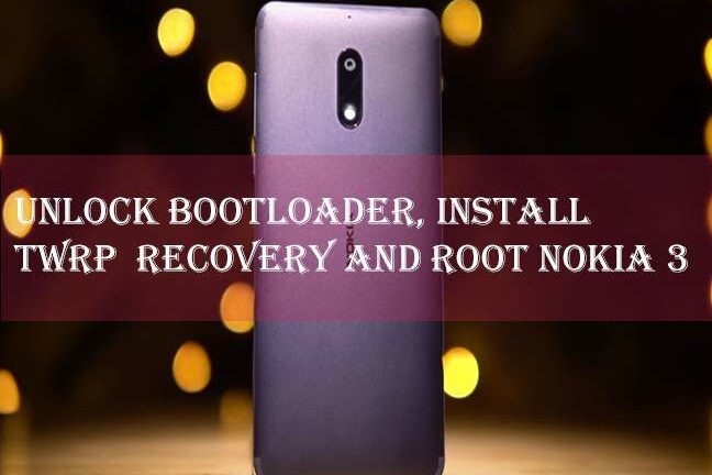 How to Unlock Bootloader, Install TWRP And Root Nokia 3