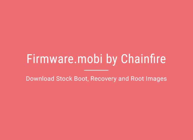 Firmware Mobi by Chainfire - Download Stock Boot, Recovery & Root Images