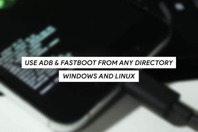 Use ADB and Fastboot from Any Directory on Windows and Linux