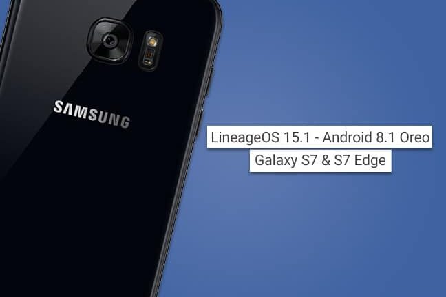 Download LineageOS 15.1 ROM for Galaxy S7 and S7 Edge (Android 8.1 Oreo)