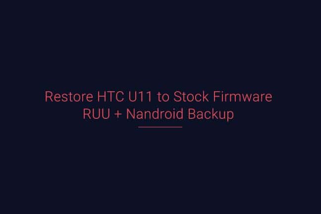 How to Restore HTC U11 to Stock Firmware (RUU and Nandroid)