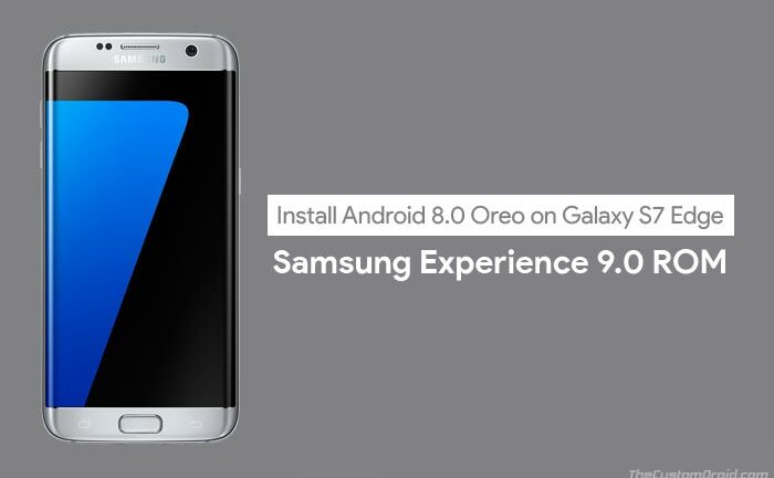 Install Android Oreo on Galaxy S7 Edge (Samsung Experience 9.0)