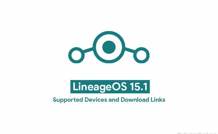 LineageOS 15.1 Supported Devices & Download Links (Android 8.1 Oreo)
