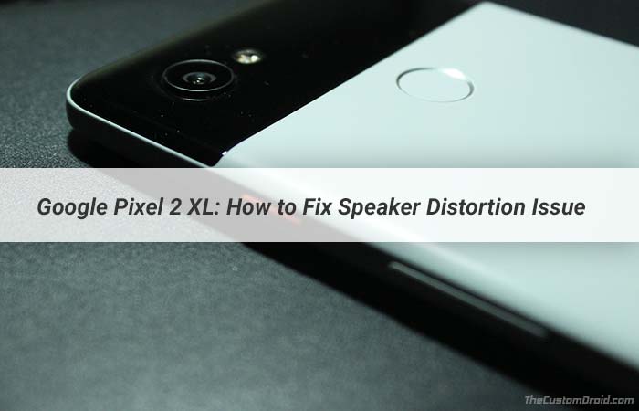 Fix Google Pixel 2 XL Speaker Distortion Issue