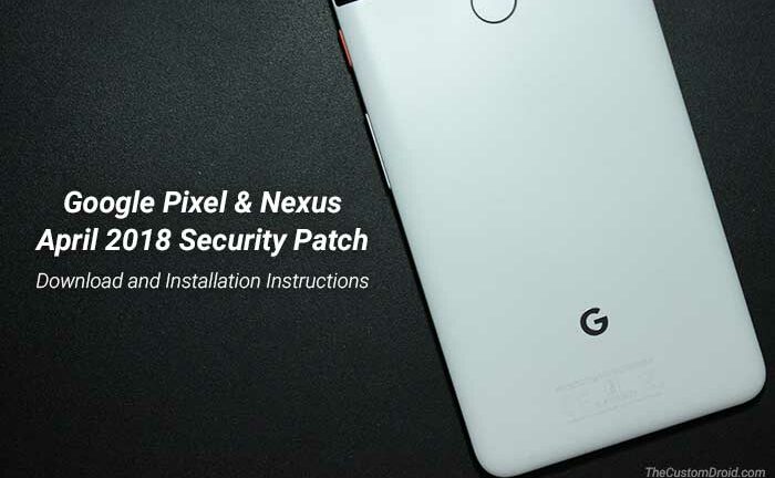 Install April 2018 Security Patch on Google Pixel and Nexus Devices