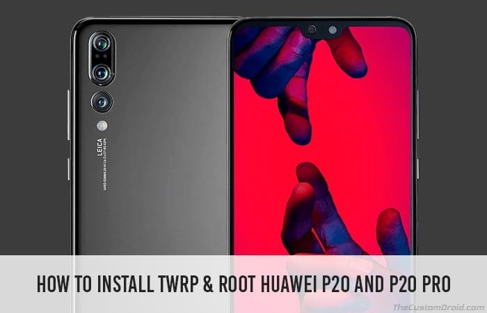 Install TWRP Recovery and Root Huawei P20/Huawei P20 Pro