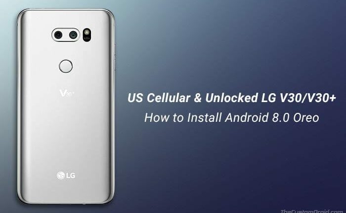 How to Install Android Oreo on Unlocked LG V30/V30+ (US998)