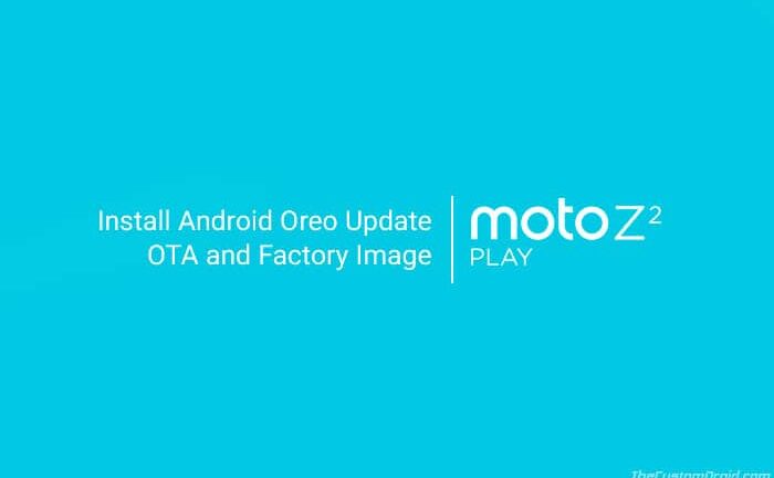 Download and Moto Z2 Play Android Oreo Update (OTA and Factory Image)