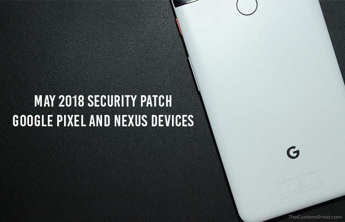 Install May 2018 Security Patch on Google Pixel and Nexus Devices