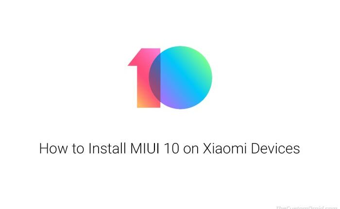 How to Install MIUI 10 on Xiaomi and Redmi Devices