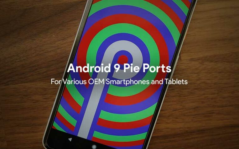 List of Android 9 Pie Ports for Smartphones and Tablets