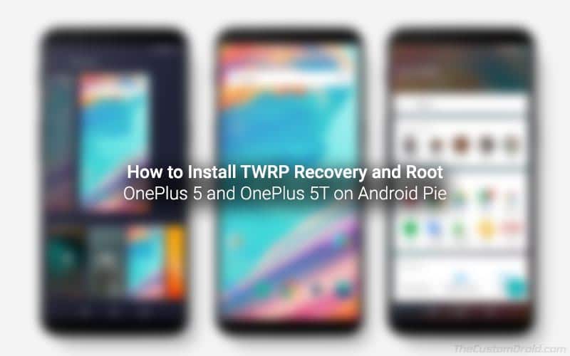 How to Install TWRP and Root OnePlus 5/5T on Android Pie