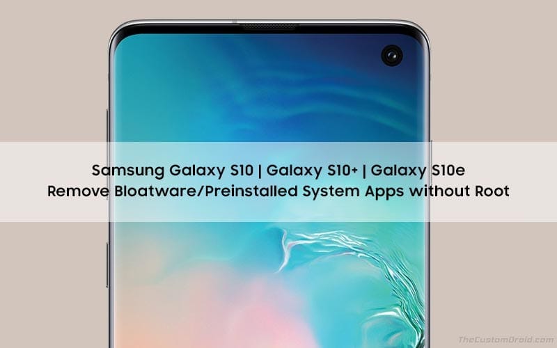 How to Uninstall Bloatware/Preinstalled System Apps from Samsung Galaxy S10/S10+/S10e without Root